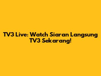 TV3 Live: Watch Siaran Langsung TV3 Sekarang!