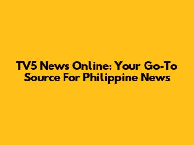 TV5 News Online: Your Go-To Source For Philippine News