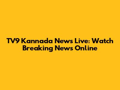TV9 Kannada News Live: Watch Breaking News Online