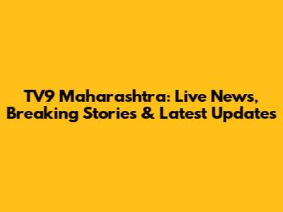 TV9 Maharashtra: Live News, Breaking Stories & Latest Updates