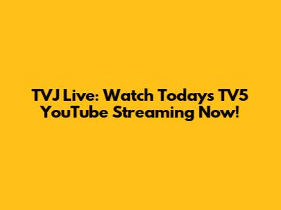 TVJ Live: Watch Today's TV5 YouTube Streaming Now!