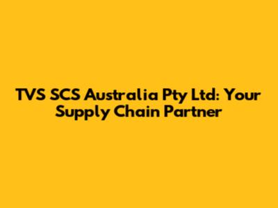 TVS SCS Australia Pty Ltd: Your Supply Chain Partner