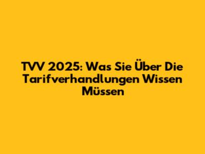 TVV 2025: Was Sie Über Die Tarifverhandlungen Wissen Müssen