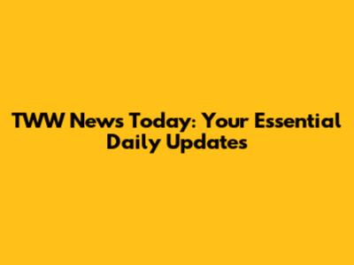 TWW News Today: Your Essential Daily Updates