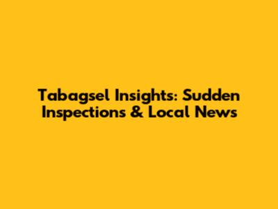 Tabagsel Insights: Sudden Inspections & Local News