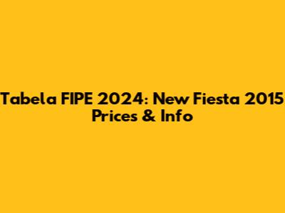 Tabela FIPE 2024: New Fiesta 2015 Prices & Info