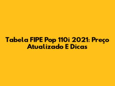 Tabela FIPE Pop 110i 2021: Preço Atualizado E Dicas