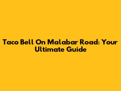 Taco Bell On Malabar Road: Your Ultimate Guide