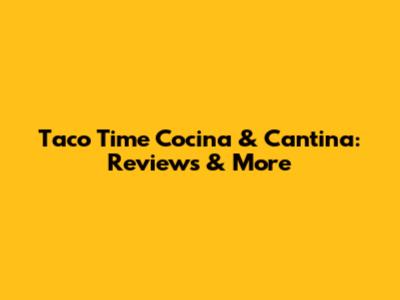 Taco Time Cocina & Cantina: Reviews & More