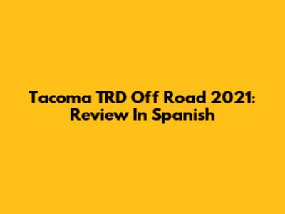 Tacoma TRD Off Road 2021: Review In Spanish