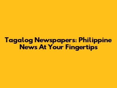 Tagalog Newspapers: Philippine News At Your Fingertips
