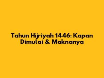 Tahun Hijriyah 1446: Kapan Dimulai & Maknanya