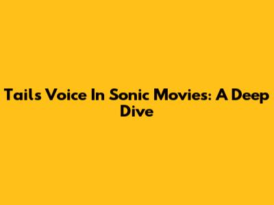 Tails' Voice In Sonic Movies: A Deep Dive