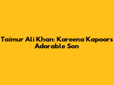 Taimur Ali Khan: Kareena Kapoor's Adorable Son