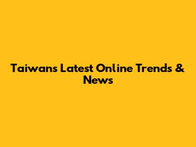Taiwan's Latest Online Trends & News