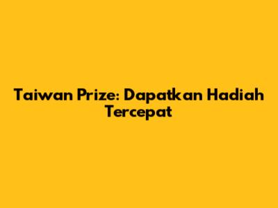 Taiwan Prize: Dapatkan Hadiah Tercepat