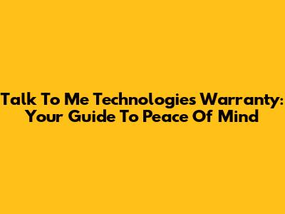 Talk To Me Technologies Warranty: Your Guide To Peace Of Mind