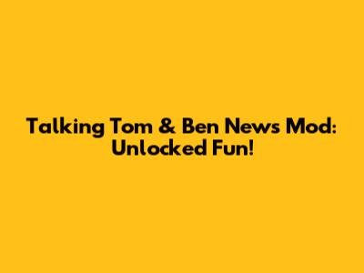 Talking Tom & Ben News Mod: Unlocked Fun!