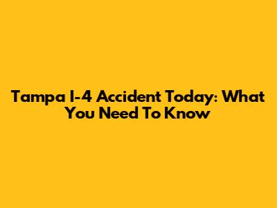 Tampa I-4 Accident Today: What You Need To Know