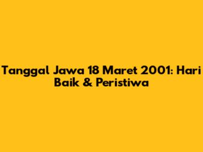 Tanggal Jawa 18 Maret 2001: Hari Baik & Peristiwa