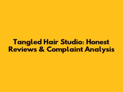 Tangled Hair Studio: Honest Reviews & Complaint Analysis