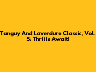 Tanguy And Laverdure Classic, Vol. 5: Thrills Await!