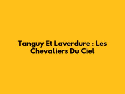 Tanguy Et Laverdure : Les Chevaliers Du Ciel