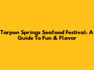 Tarpon Springs Seafood Festival: A Guide To Fun & Flavor