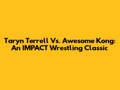 Taryn Terrell Vs. Awesome Kong: An IMPACT Wrestling Classic