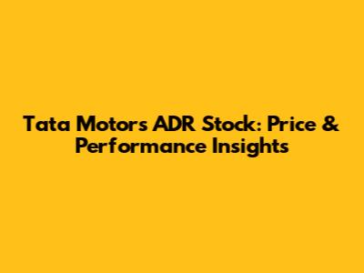 Tata Motors ADR Stock: Price & Performance Insights