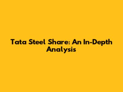 Tata Steel Share: An In-Depth Analysis