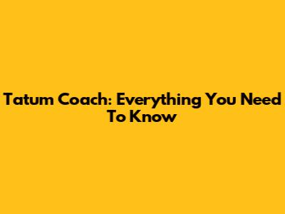 Tatum Coach: Everything You Need To Know