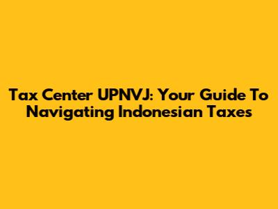 Tax Center UPNVJ: Your Guide To Navigating Indonesian Taxes