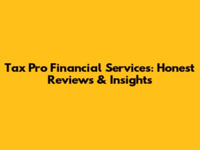 Tax Pro Financial Services: Honest Reviews & Insights
