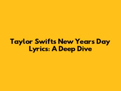 Taylor Swift's "New Year's Day" Lyrics: A Deep Dive