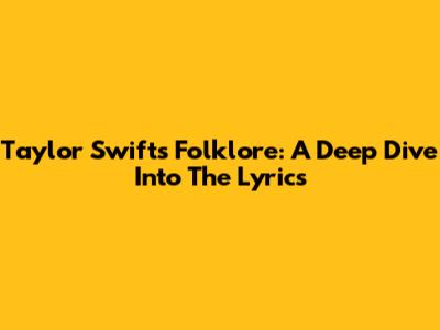 Taylor Swift's Folklore: A Deep Dive Into The Lyrics