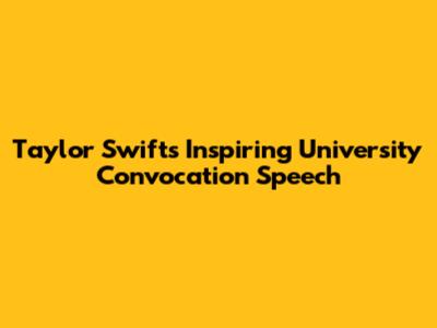 Taylor Swift's Inspiring University Convocation Speech