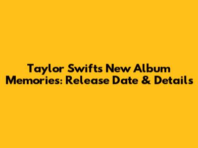 Taylor Swift's New Album 'Memories': Release Date & Details
