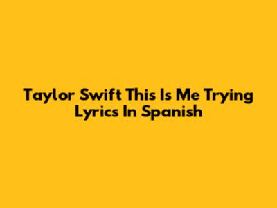 Taylor Swift "This Is Me Trying" Lyrics In Spanish