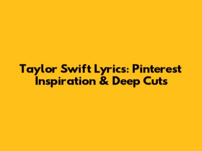 Taylor Swift Lyrics: Pinterest Inspiration & Deep Cuts