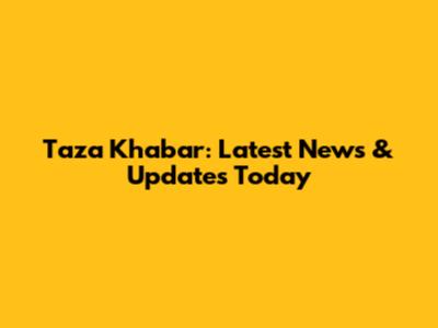 Taza Khabar: Latest News & Updates Today