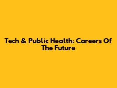 Tech & Public Health: Careers Of The Future