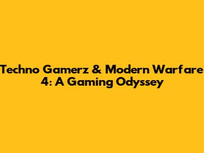 Techno Gamerz & Modern Warfare 4: A Gaming Odyssey