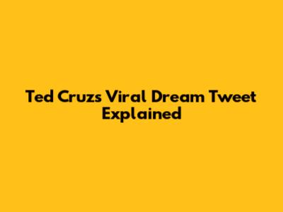 Ted Cruz's Viral Dream Tweet Explained