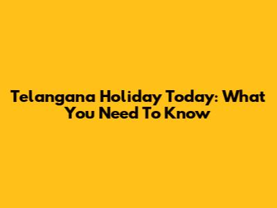 Telangana Holiday Today: What You Need To Know