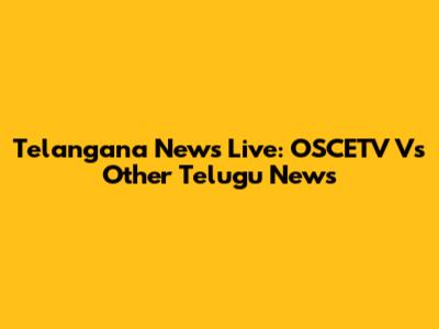 Telangana News Live: OSCETV Vs Other Telugu News