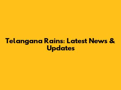Telangana Rains: Latest News & Updates