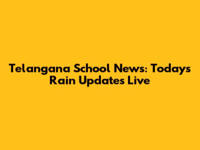 Telangana School News: Today's Rain Updates Live