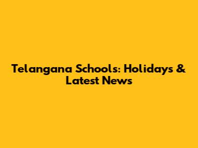 Telangana Schools: Holidays & Latest News