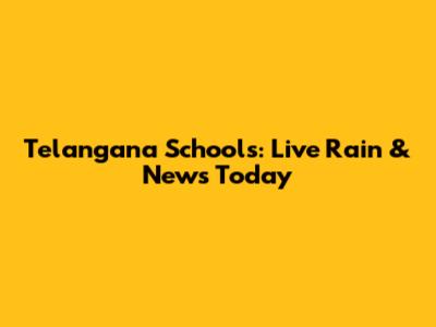 Telangana Schools: Live Rain & News Today